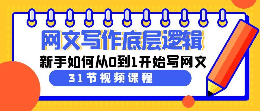 网文写作底层逻辑，新手如何从0到1开始写网文（31节课）-小白搞钱