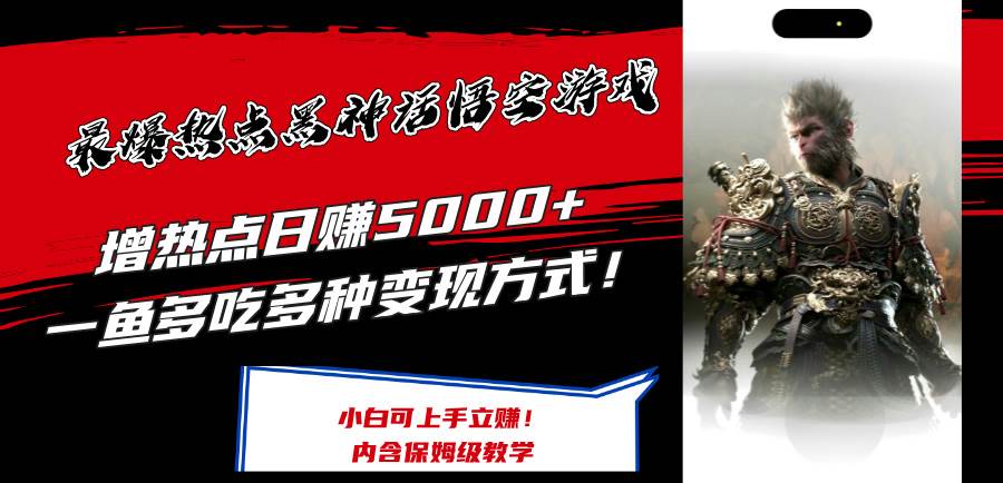 最爆热点黑神话悟空游戏，增热点日赚5000+一鱼多吃多种变现方式！可立…-小白搞钱