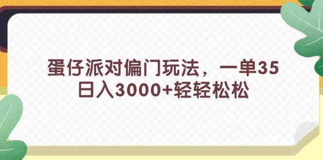 蛋仔派对偏门玩法，一单35，日入3000+轻轻松松-小白搞钱