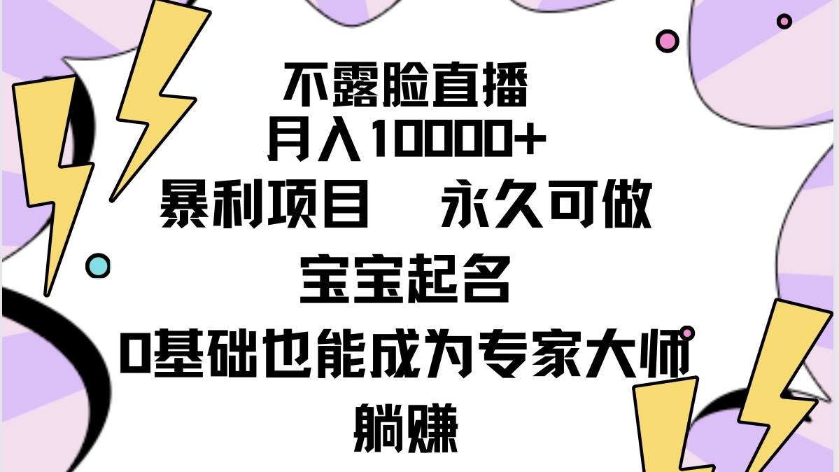 不露脸直播，月入10000+暴利项目，永久可做，宝宝起名（详细教程+软件）-小白搞钱