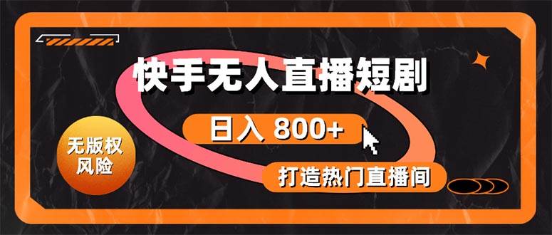 快手无人直播短剧宝典：无版权风险，轻松打造热门直播间，日进斗金不是梦-小白搞钱