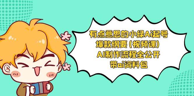 有点意思的小绿-Ai起号爆款纲要(视频课) AI制作流程全公开，附带ai资料包-小白搞钱