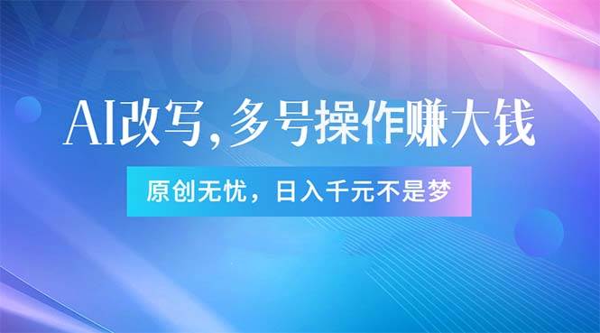 头条新玩法：全自动AI指令改写，多账号操作，原创无忧！日赚1000+-小白搞钱