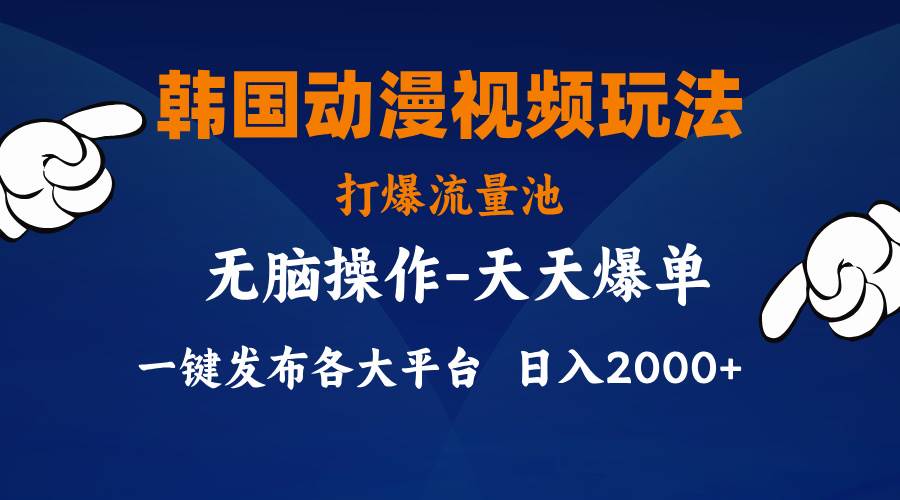 韩国动漫视频玩法，打爆流量池，分发各大平台，小白简单上手，…-小白搞钱