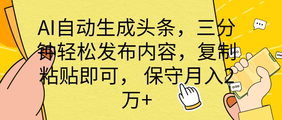 AI自动生成头条，三分钟轻松发布内容，复制粘贴即可， 保底月入2万+-小白搞钱