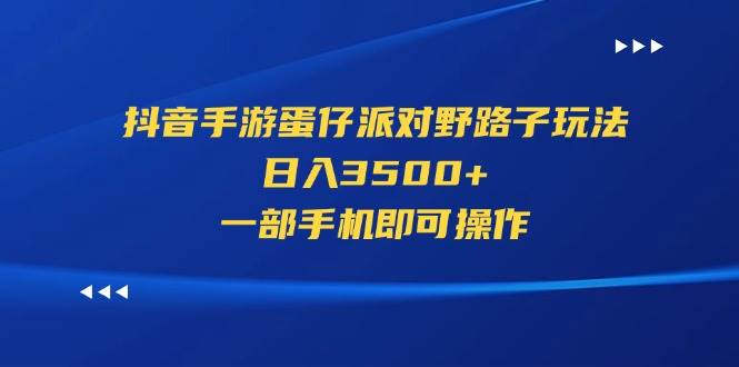 抖音手游蛋仔派对野路子玩法，日入3500+，一部手机即可操作-小白搞钱