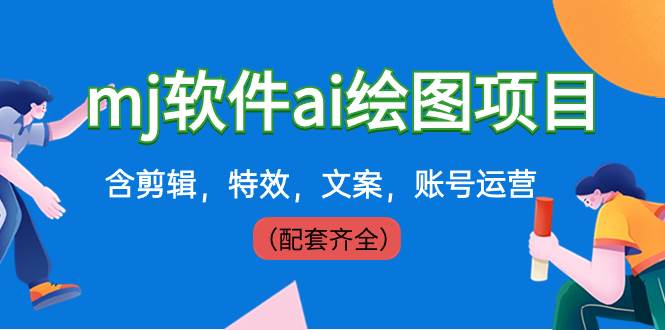 外面卖399元mj软件ai绘图项目，含剪辑，特效，文案，账号运营（配套齐全）-小白搞钱