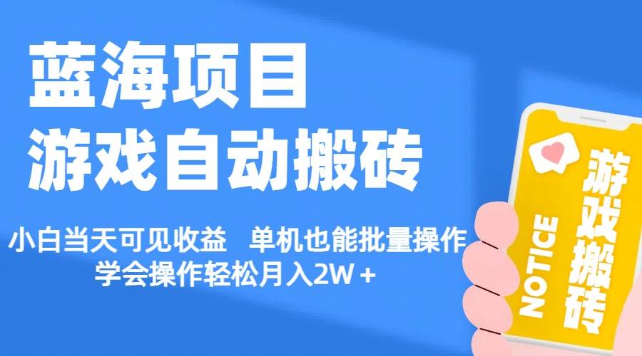 【蓝海项目】游戏自动搬砖 小白当天可见收益 单机也能批量操作 学会操…-小白搞钱