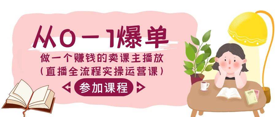 从0-1爆单-做一个赚钱的卖课主播放（直播全流程实操运营课）-小白搞钱