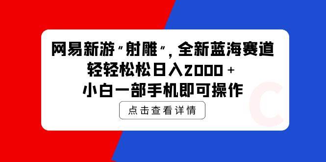网易新游 射雕 全新蓝海赛道，轻松日入2000＋小白一部手机即可操作-小白搞钱
