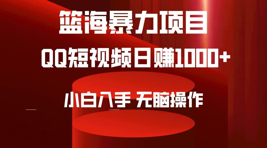 2024年篮海项目，QQ短视频暴力赛道，小白日入1000+，无脑操作，简单上手。-小白搞钱