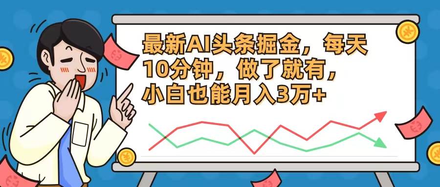 最新AI头条掘金，每天10分钟，做了就有，小白也能月入3万+-小白搞钱