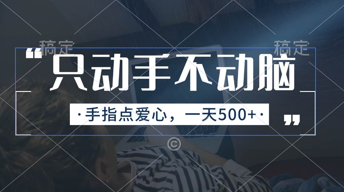 只动手不动脑，手指点爱心，每天500+-小白搞钱