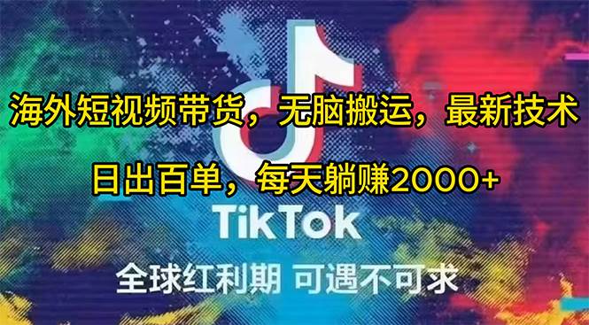 海外短视频带货，无脑搬运，最新技术，日出百单，每天躺赚2000+-小白搞钱