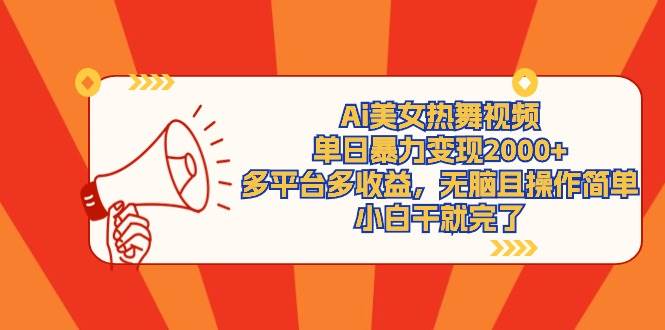 Ai美女热舞视频，单日暴力变现2000+，多平台多收益，无脑且操作简单，小…-小白搞钱