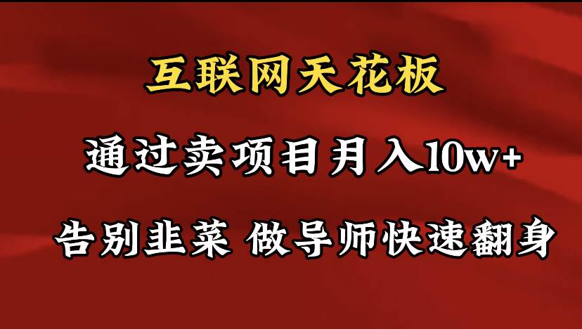 导师训练营互联网的天花板，让你告别韭菜，通过卖项目月入10w+，一定要…-小白搞钱
