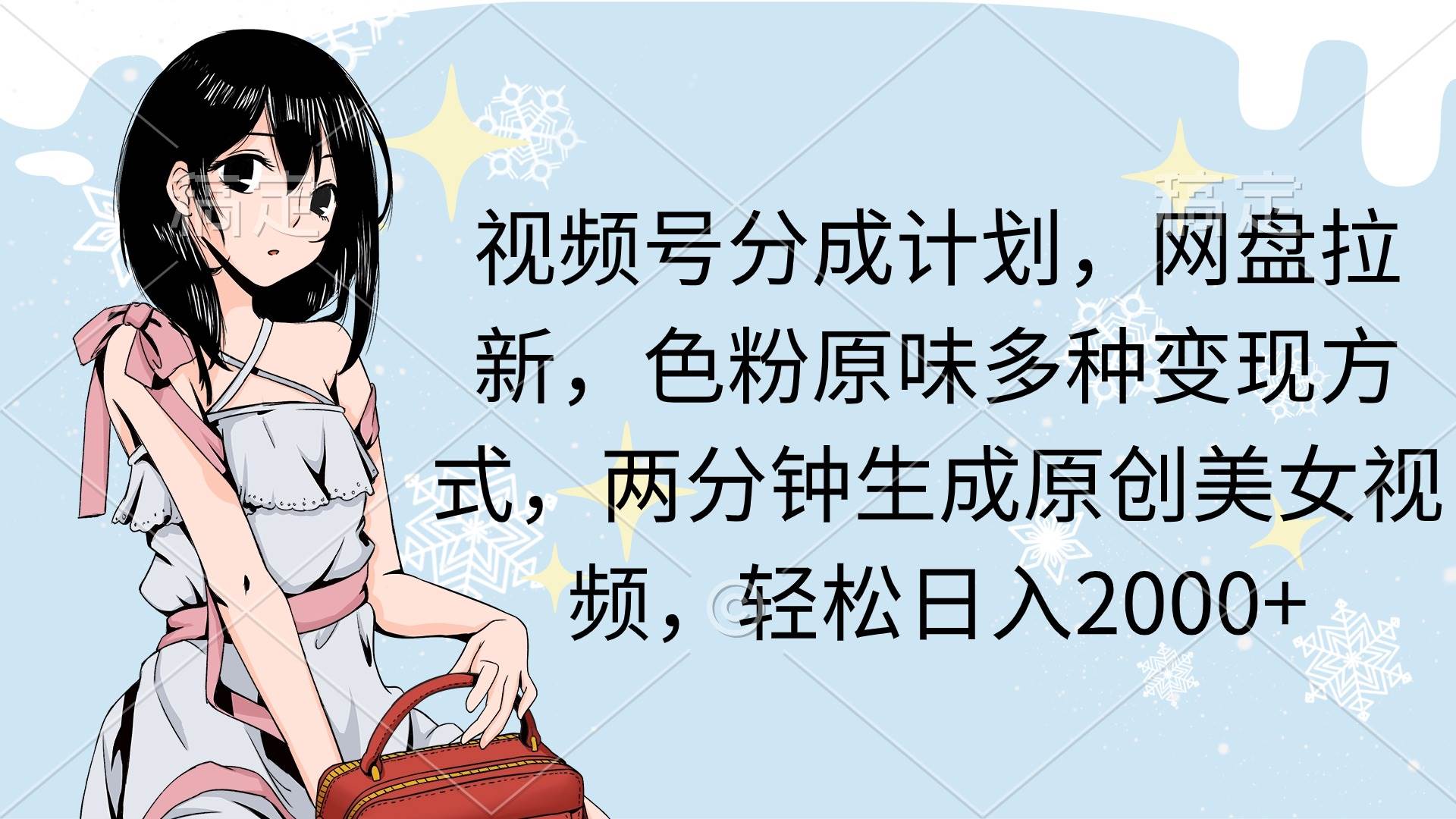 视频号分成计划，网盘拉新，色粉原味多种变现方式，两分钟生成原创美女…-小白搞钱