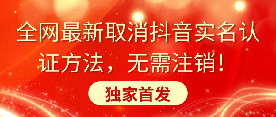 全网最新取消抖音实名认证方法，无需注销，独家首发-小白搞钱