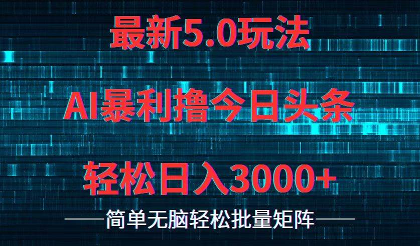 今日头条5.0最新暴利玩法，轻松日入3000+-小白搞钱