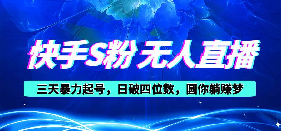 快手S粉无人直播教程，零粉三天暴力起号，日破四位数，小白可入-小白搞钱