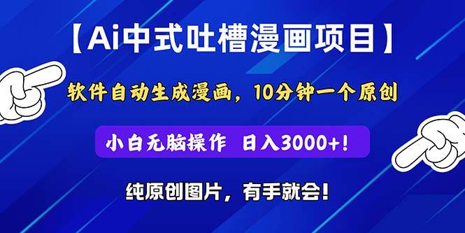 Ai中式吐槽漫画项目，软件自动生成漫画，10分钟一个原创，小白日入3000+-小白搞钱