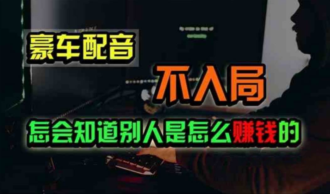 豪车配音，一个惊掉下巴，闷声发财的小生意，日赚500+-小白搞钱