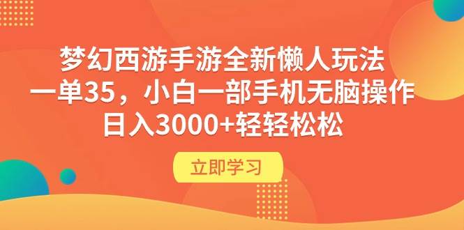 梦幻西游手游全新懒人玩法 一单35 小白一部手机无脑操作 日入3000+轻轻松松-小白搞钱