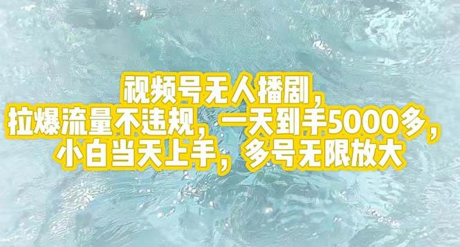 视频号无人播剧，拉爆流量不违规，一天到手5000多，小白当天上手，多号…-小白搞钱