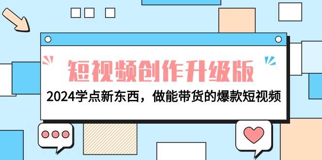 电商人必看-短视频创作升级版：2024学点新东西，做能带货的爆款短视频-小白搞钱