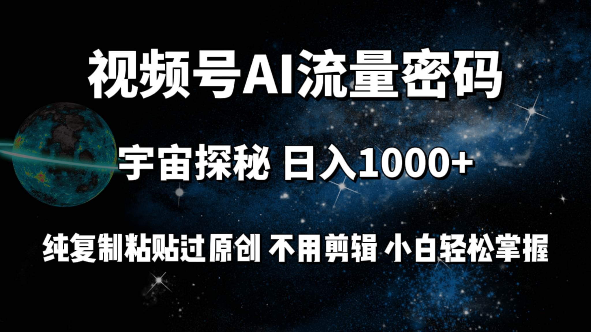 视频号流量密码宇宙探秘，日入100+纯复制粘贴原 创，不用剪辑 小白轻松上手-小白搞钱