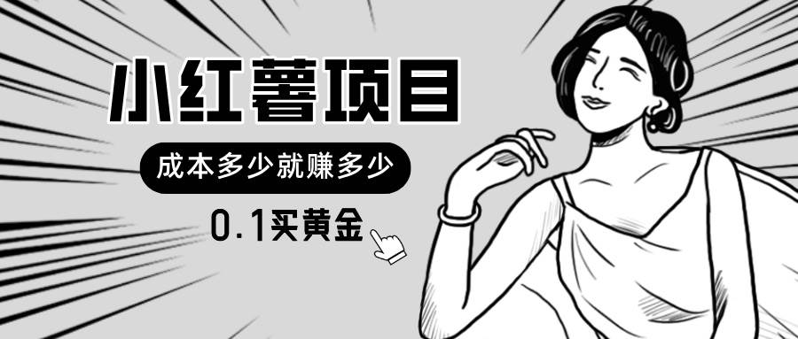 小红薯暴力项目，0.1买黄金。操作简单，日入无上限，可无限扩大。-小白搞钱