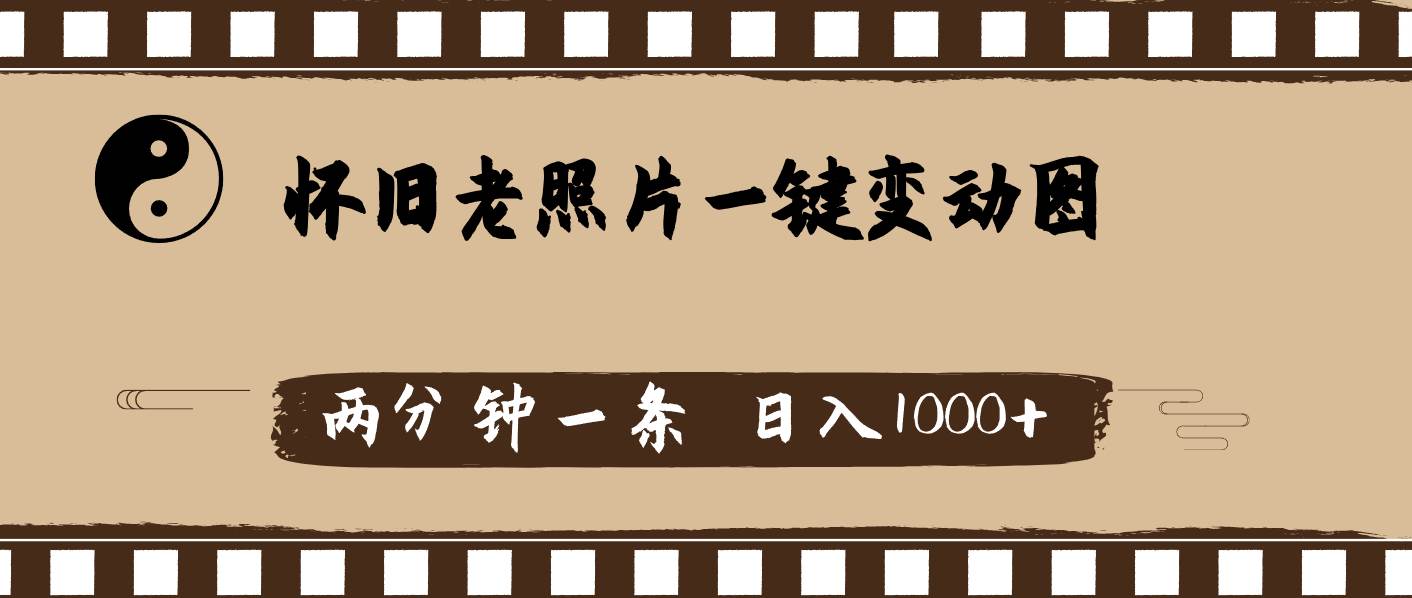 怀旧老照片，AI一键变动图，两分钟一条，日入1000+-小白搞钱