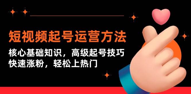 短视频起号运营方法：核心基础知识，高级起号技巧，快速涨粉，轻松上热门-小白搞钱