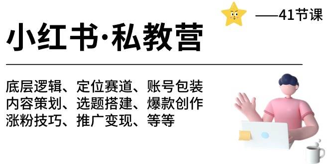 小红书 私教营 底层逻辑/定位赛道/账号包装/涨粉变现/月变现10w+等等-41节-小白搞钱