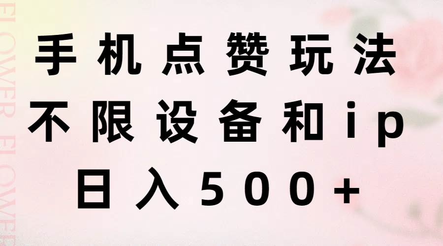 手机点赞玩法，不限设备和ip，日入500+-小白搞钱