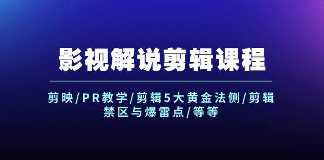 影视解说剪辑课程：剪映/PR教学/剪辑5大黄金法侧/剪辑禁区与爆雷点/等等-小白搞钱