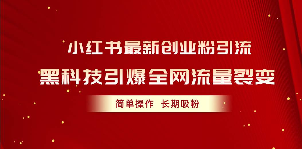 小红书最新创业粉引流，黑科技引爆全网流量裂变，简单操作长期吸粉-小白搞钱