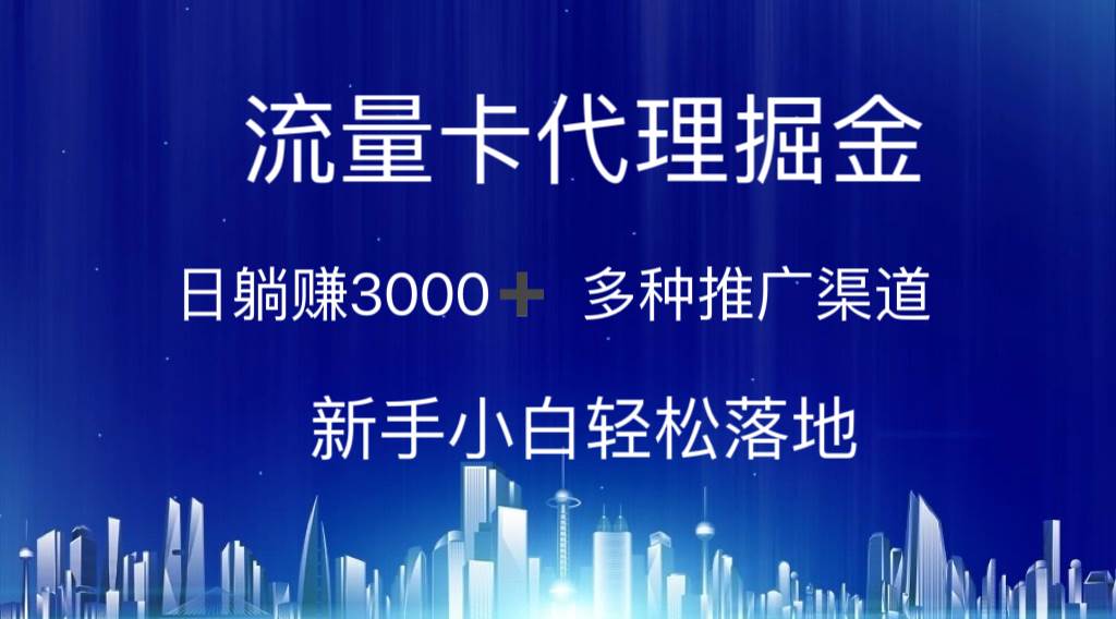 流量卡代理掘金 日躺赚3000+ 多种推广渠道 新手小白轻松落地-小白搞钱