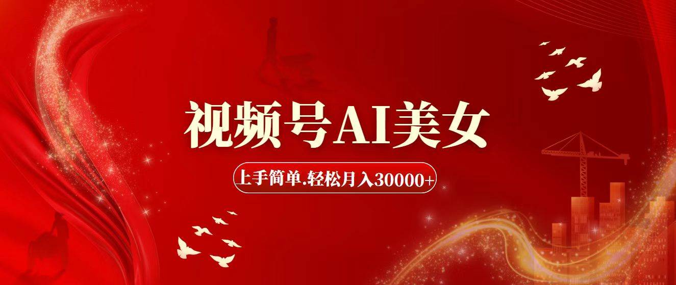 视频号AI美女，上手简单，轻松月入30000+-小白搞钱