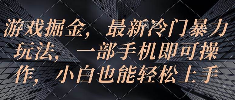游戏掘金，最新冷门暴力玩法，一部手机即可操作，小白也能轻松上手-小白搞钱
