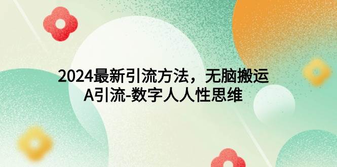 2024最新引流方法，无脑搬运，A引流-数字人人性思维-小白搞钱