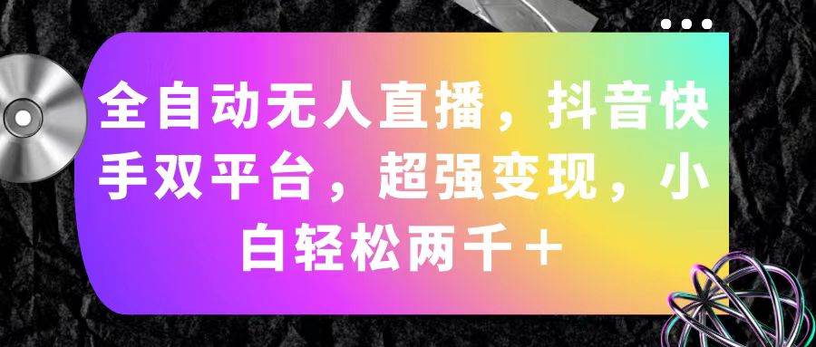 全自动无人直播，抖音快手双平台，超强变现，小白轻松两千＋-小白搞钱