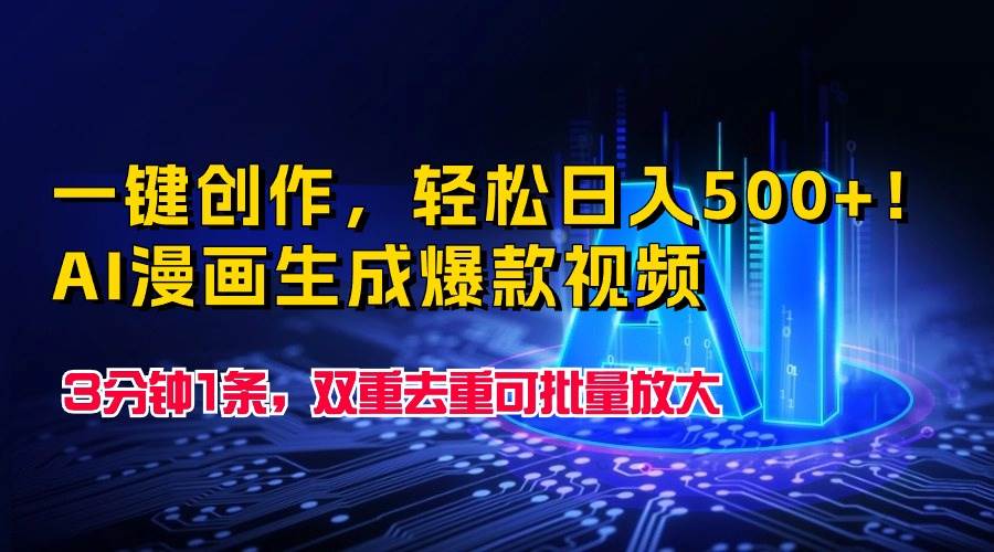 一键创作，轻松日入500+！AI漫画生成爆款视频，3分钟1条，双重去重可批…-小白搞钱