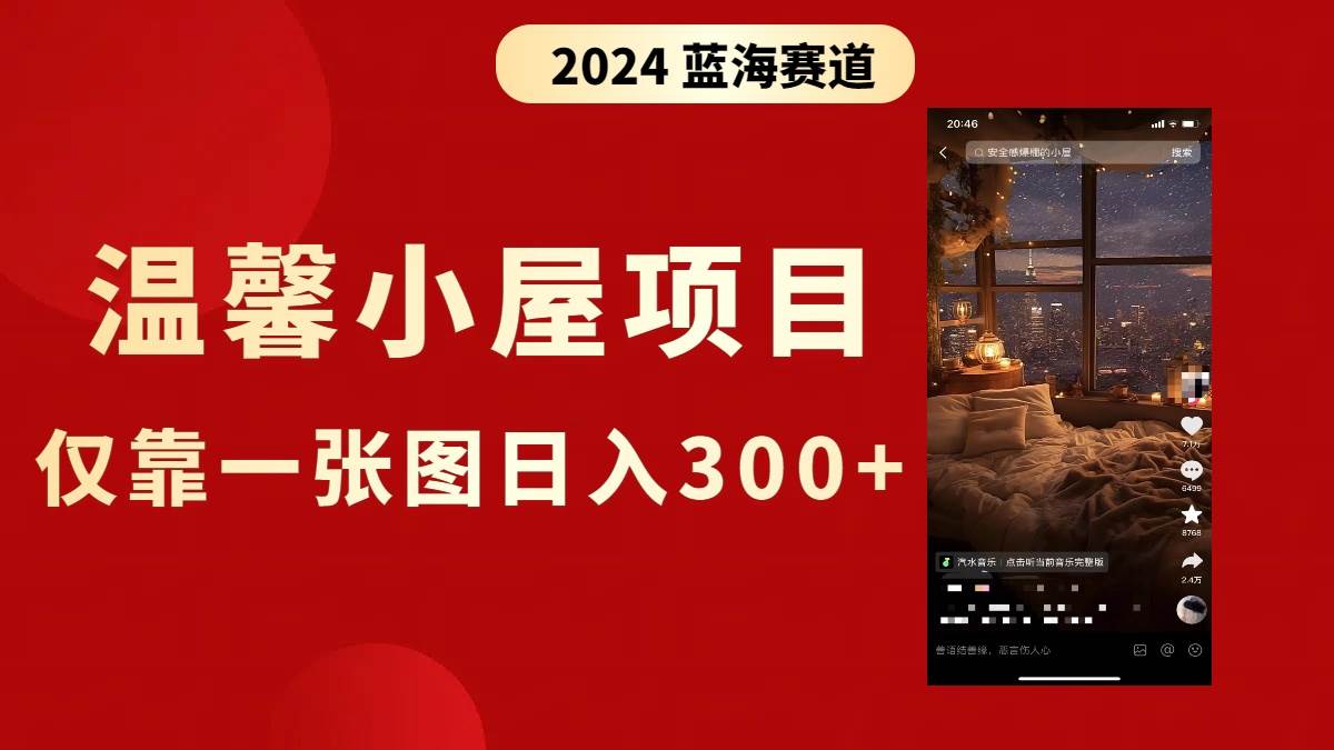 抖音爆火温馨小屋项目，仅靠一张图片日入300+，附保姆级教程-小白搞钱