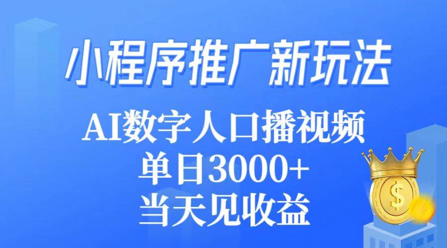 小程序推广新玩法，AI数字人口播视频，单日3000+，当天见收益-小白搞钱