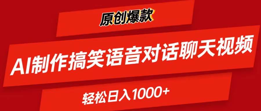 AI制作搞笑语音对话聊天视频,条条爆款，轻松日入1000+-小白搞钱