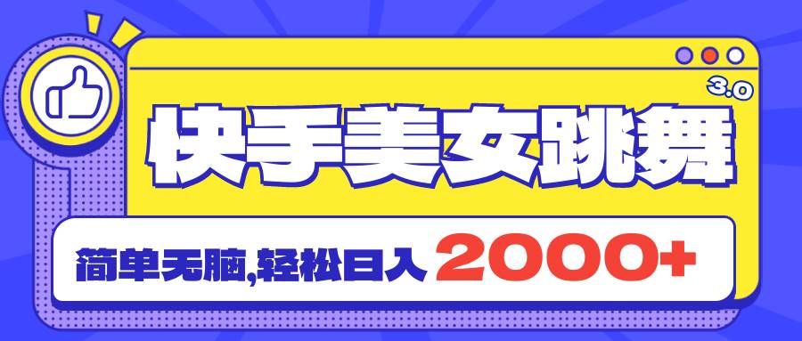 快手美女跳舞直播3.0，拉爆流量不违规，简单无脑，日入2000+-小白搞钱