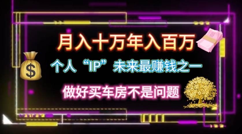 个人“IP”月入十万 年入百万，逆风翻盘秘籍！-小白搞钱