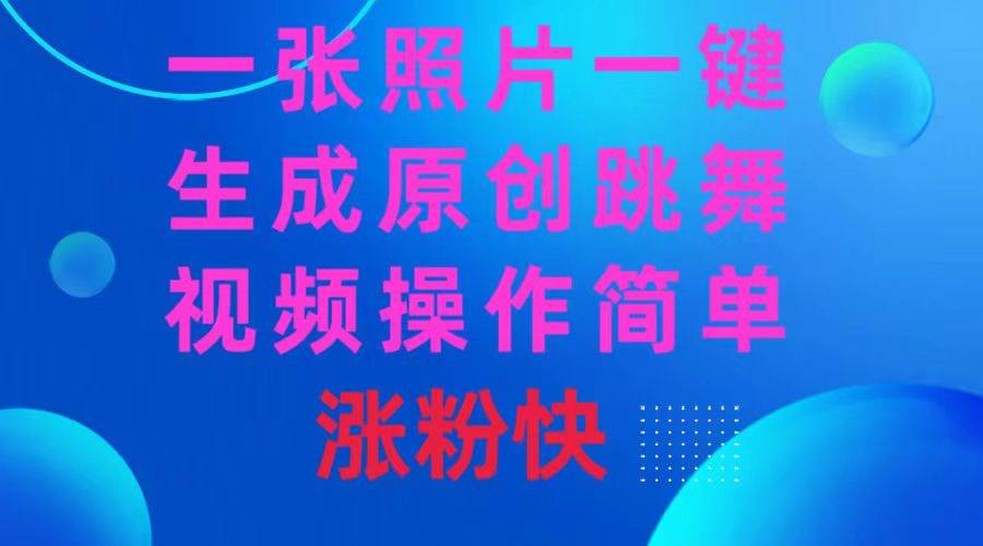 一张照片，一键生成原创跳舞视频 操作简单涨粉快-小白搞钱