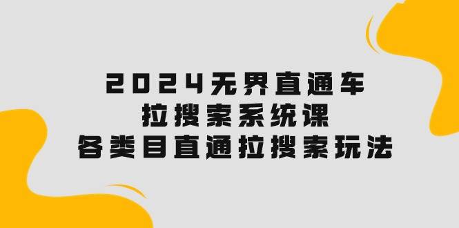 2024无界直通车·拉搜索系统课：各类目直通车 拉搜索玩法！-小白搞钱